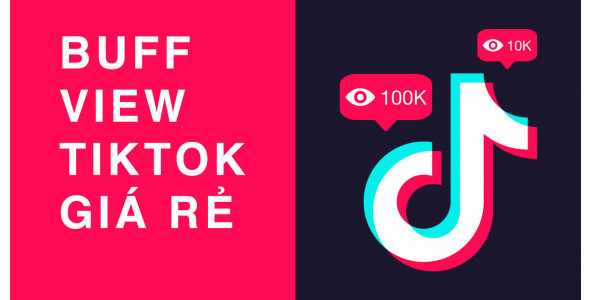 Buff view Tiktok giá rẻ - Hack view Tiktok uy tín, không tụt